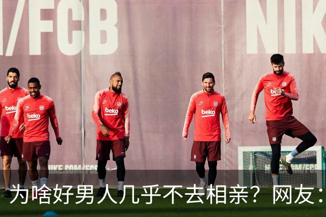 为啥好男人几乎不去相亲？网友：结婚后就流通了