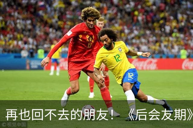 再也回不去的朋友！《后会友期》马天宇和张萌的疏离，比冷战更虐一万倍