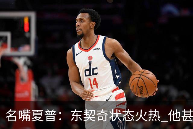名嘴夏普：东契奇状态火热 他甚至能在三分线外就把你晃倒