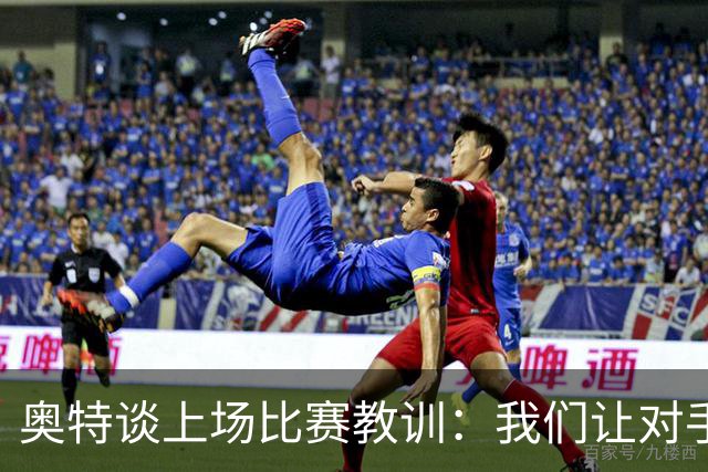奥特谈上场比赛教训：我们让对手轻易杀入禁区 被他们滚雪球