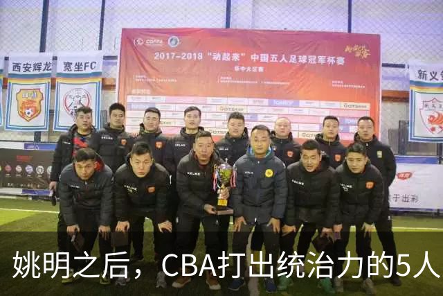姚明之后，CBA打出统治力的5人盘点！易建联第二