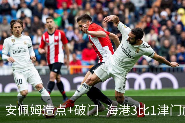 安佩姆造点+破门 海港3比1津门虎