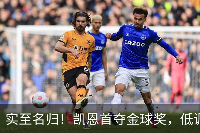实至名归！凯恩首夺金球奖，低调王者拒绝造势，凭实力说话
