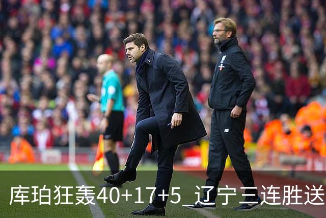 库珀狂轰40+17+5 辽宁三连胜送四川赛季首败