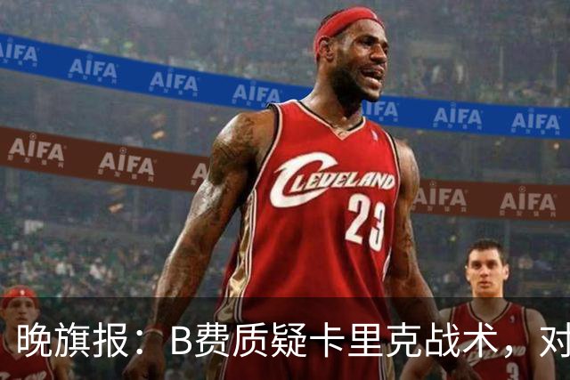 晚旗报：B费质疑卡里克战术，对伯恩茅斯或替补