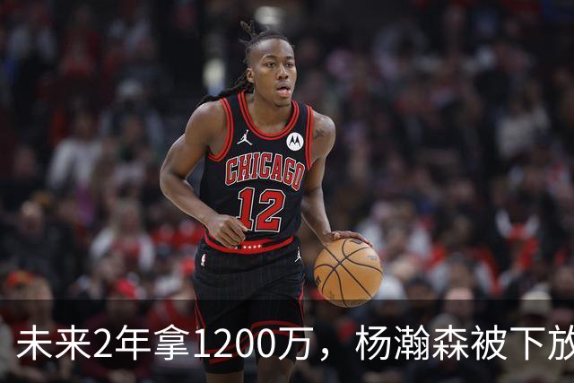 未来2年拿1200万，杨瀚森被下放，没有机会，勇士、76人需要中锋
