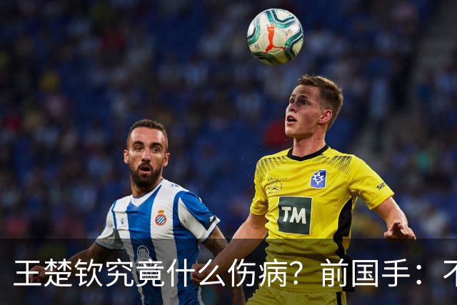 王楚钦究竟什么伤病？前国手：不严重！但没有好的办法缓解 只能休息