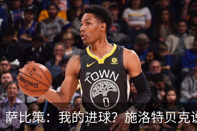 萨比策：我的进球？施洛特贝克说传进禁区，我和教练都想射门