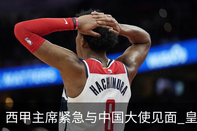 西甲主席紧急与中国大使见面 皇马仍未正式道歉