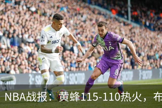 NBA战报：黄蜂115-110热火，布兰登-米勒34+7+4