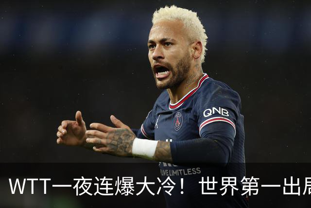 WTT一夜连爆大冷！世界第一出局，林昀儒淘汰，王艺迪将战陈幸同